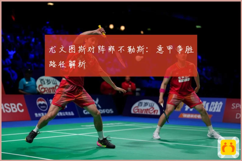 尤文图斯对阵那不勒斯：意甲争胜路径解析