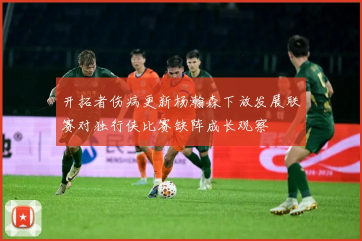 开拓者伤病更新杨瀚森下放发展联赛对独行侠比赛缺阵成长观察