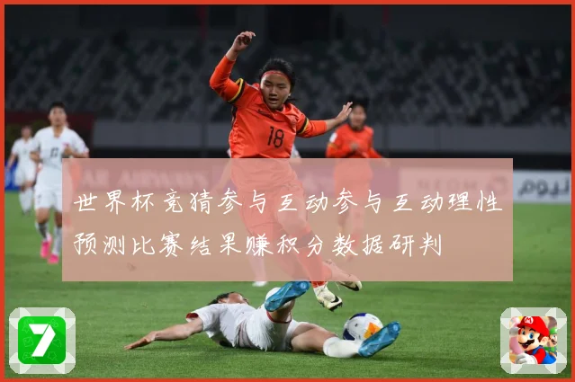 世界杯竞猜参与互动参与互动理性预测比赛结果赚积分数据研判