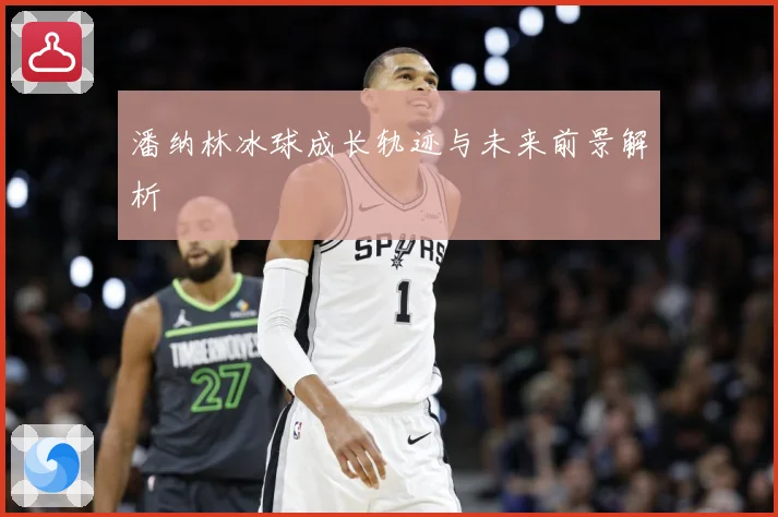 潘纳林冰球成长轨迹与未来前景解析