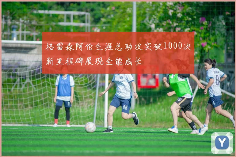 格雷森阿伦生涯总助攻突破1000次新里程碑展现全能成长