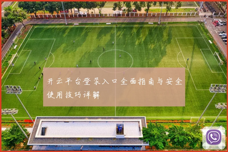 开云平台登录入口全面指南与安全使用技巧详解