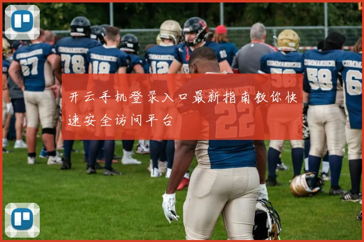 开云手机登录入口最新指南教你快速安全访问平台