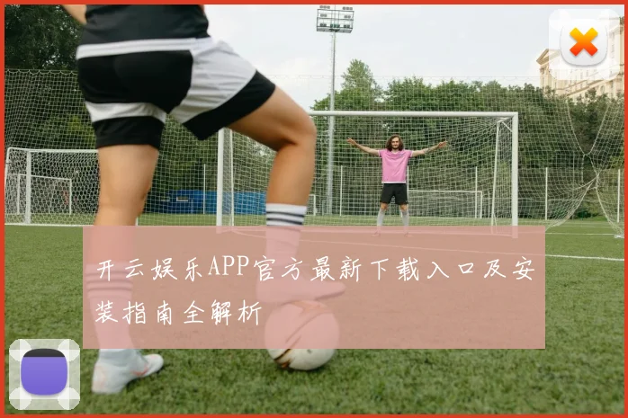 开云娱乐APP官方最新下载入口及安装指南全解析