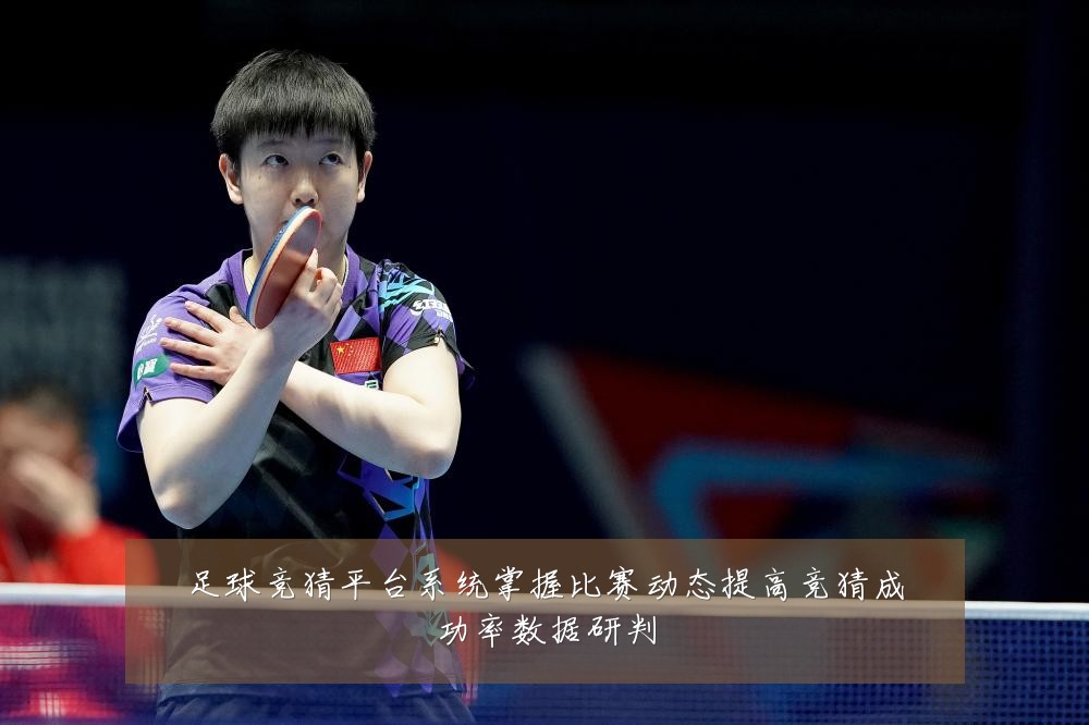 足球竞猜平台系统掌握比赛动态提高竞猜成功率数据研判