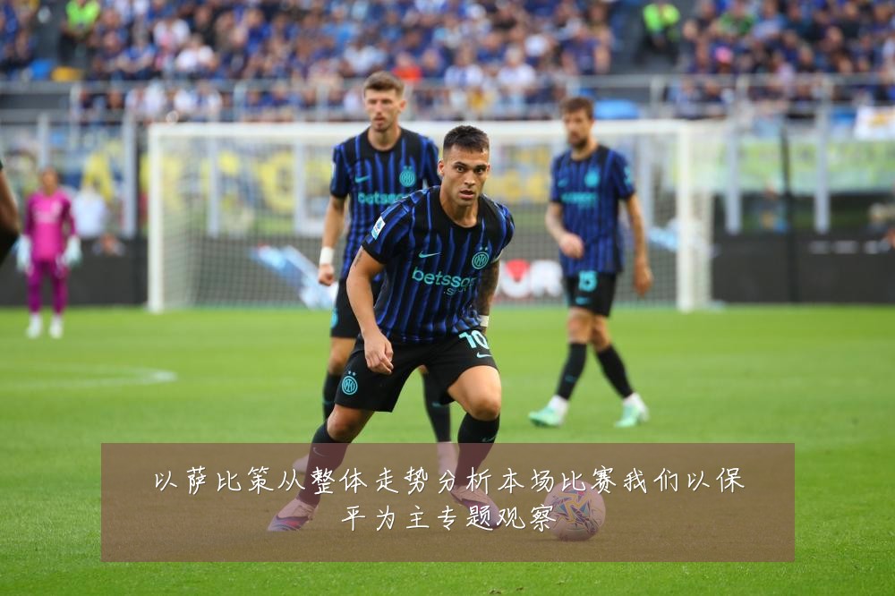 以萨比策从整体走势分析本场比赛我们以保平为主专题观察